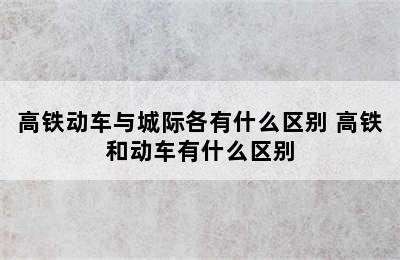 高铁动车与城际各有什么区别 高铁和动车有什么区别